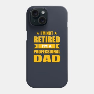 I'm Not Retired I'm A Professional Dad Phone Case