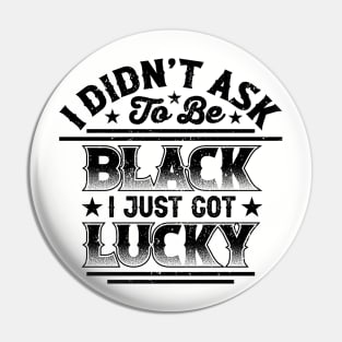 I didn't ask to be black i just got lucky, Black History Month Pin