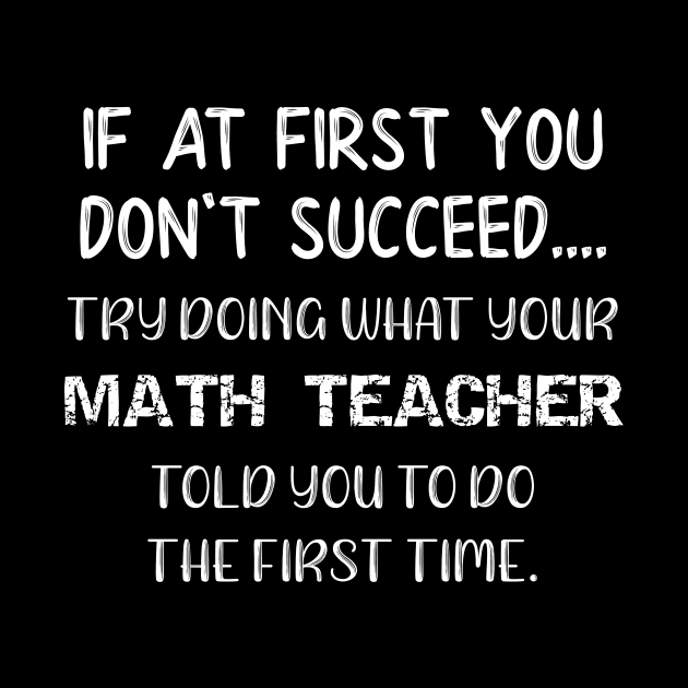 If At First You Don't Succeed Try Doing What Your Math Teacher Told You to Do the First Time by DANPUBLIC