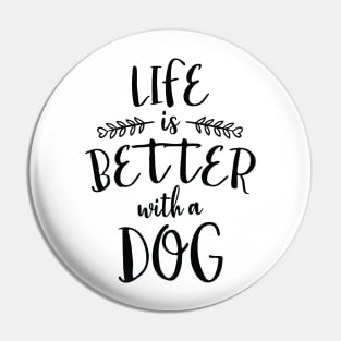 Life is Better With a Dog Pin