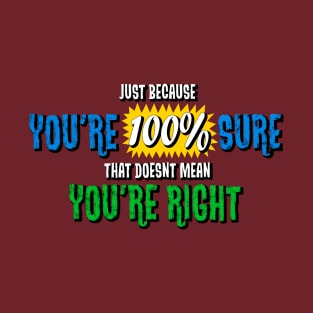 Just Because You're Sure T-Shirt