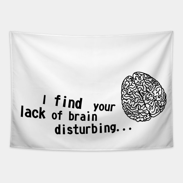 I find your lack of brain disturbing Tapestry by XOOXOO