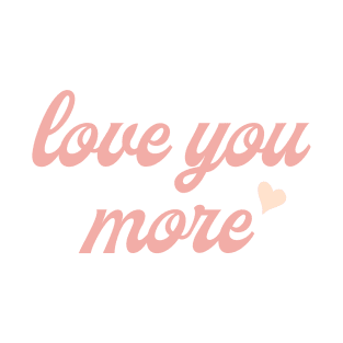 Love you more T-Shirt