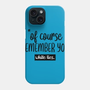 Of Course I REMEMBER YOU! white lies Phone Case