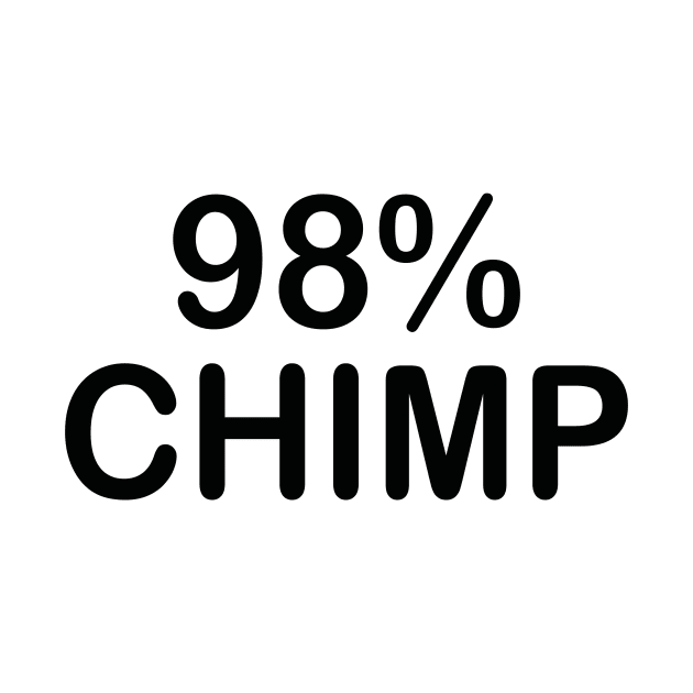 98% Chimp- 98% similarity of DNA between chimp and humans by IceTees