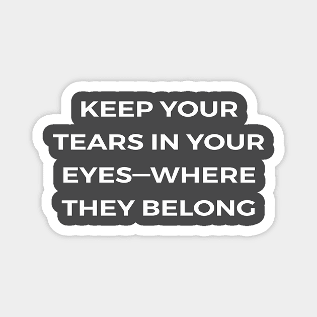 Keep your tears in your eyes—where they belong - PARKS AND RECREATION Magnet by Bear Company