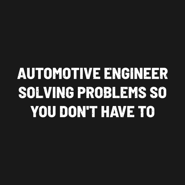 Automotive Engineer Solving Problems So You Don't Have To by trendynoize