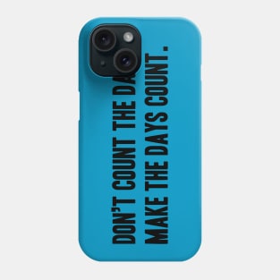 Phrase or Quotes Don’t count the days,  make the days count. Phone Case