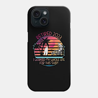 Retired 2023 I Worked My Whole Life for This Shirt Phone Case