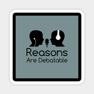 Reasons Are Debatable Magnet