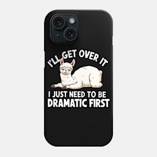 I'll Get Over It I Just Need to Be Dramatic First Phone Case