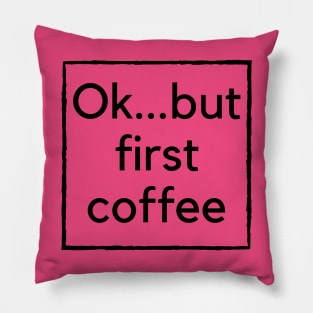 Ok...but first coffee Pillow