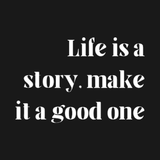 "Life is a story, make it a good one" T-Shirt