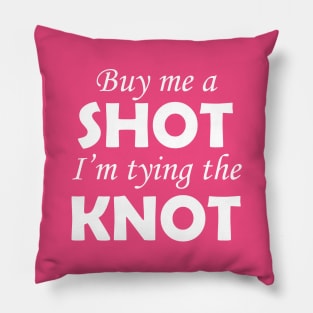 Buy Me A Shot I'm Tying the Knot Pillow