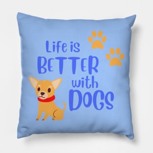 Life Is Better With Dogs Pillow