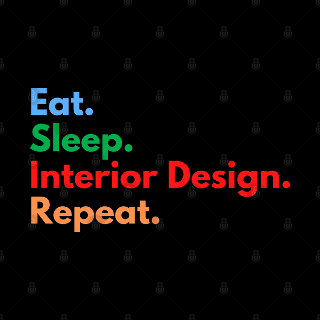 Eat. Sleep. Interior Design. Repeat. by Eat Sleep Repeat