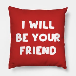 I Will Be Your Friend Pillow