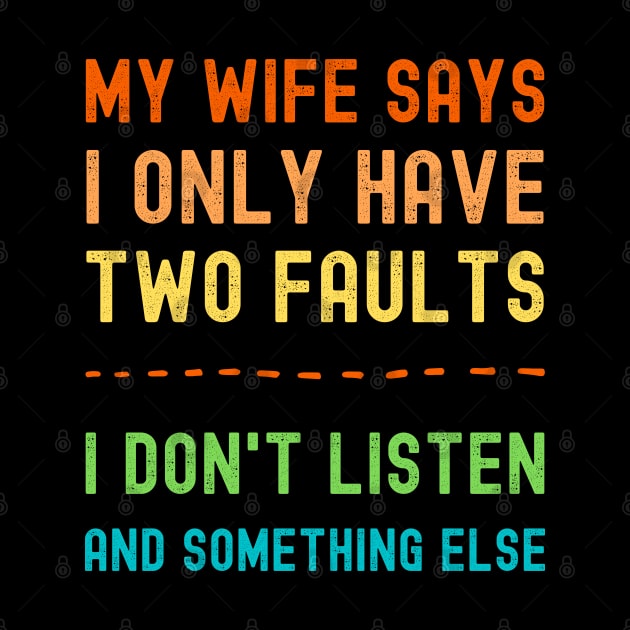 My Wife Says I Only Have Two Faults I Dont Listen And Something Else by apparel.tolove@gmail.com