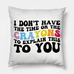 Funny sarcasm teacher gift don't have the time or the crayons to explain this to you Pillow