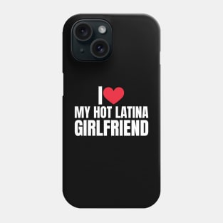 I Love My Hot Girlfriend I Love My Hot Latina Girlfriend Phone Case