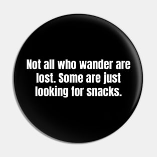 Not All Who Wander Are Lost Some Are Just Looking For Snacks Funny Hiking Pin