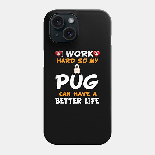 I Work Hard So My Pug Can Have A Better Life - Chinese pug,Dutch bulldog,Dutch mastiff,Mini mastiff,Mops, Phone Case by HarrietsDogGifts