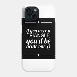 If you were a triangle you'd be an acute one Phone Case