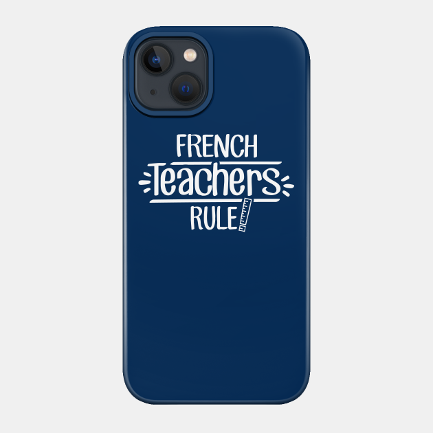 French Teachers Rule! - Teacher - Phone Case