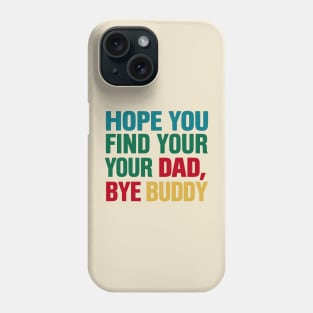 Bye Buddy Hope You Find Your Dad Phone Case