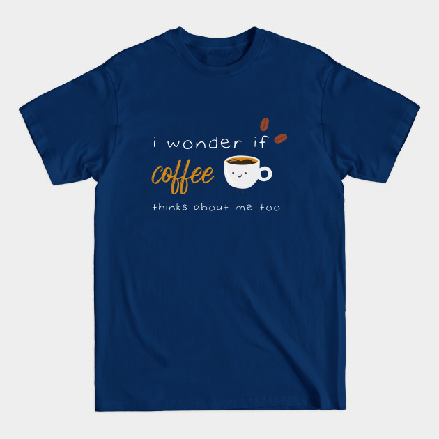 Disover I Wonder If Coffee Thinks About Me Too Funny Quote With A Cup of Coffee and Coffee beans Graphic illustration - I Wonder If Coffee Thinks About Me Too - T-Shirt