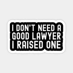 I Don't Need A Good Lawyer I Raised One Magnet