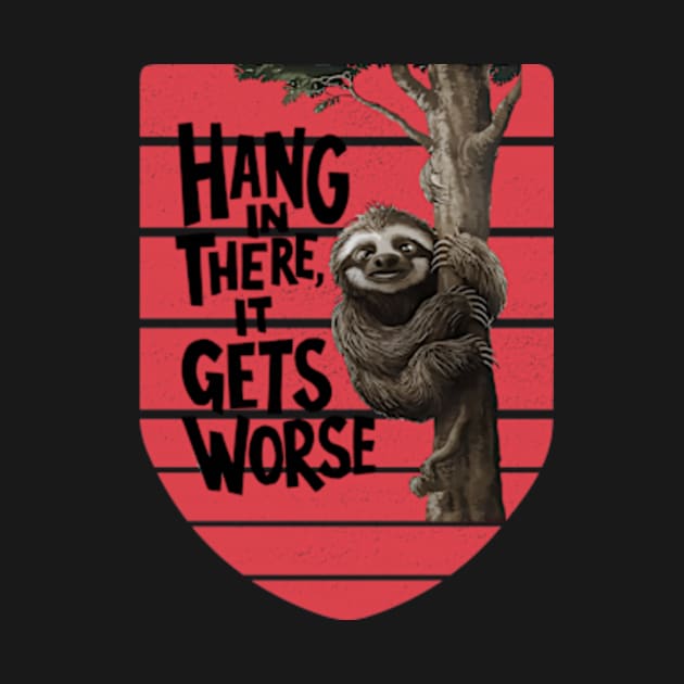 Hang In There It Gets Worse by YASSIN DESIGNER