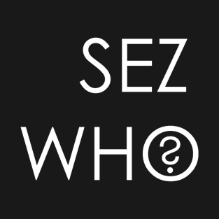 SEZ WHO? T-Shirt