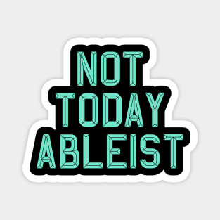 Ableist Not Today Magnet