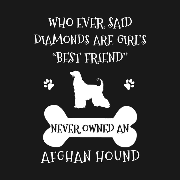 Who ever said diamonds are girl's best friend never owned an afghan hound by TEEPHILIC