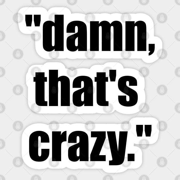 Damn That S Crazy Meme Thats Crazy Autocollant Teepublic Fr
