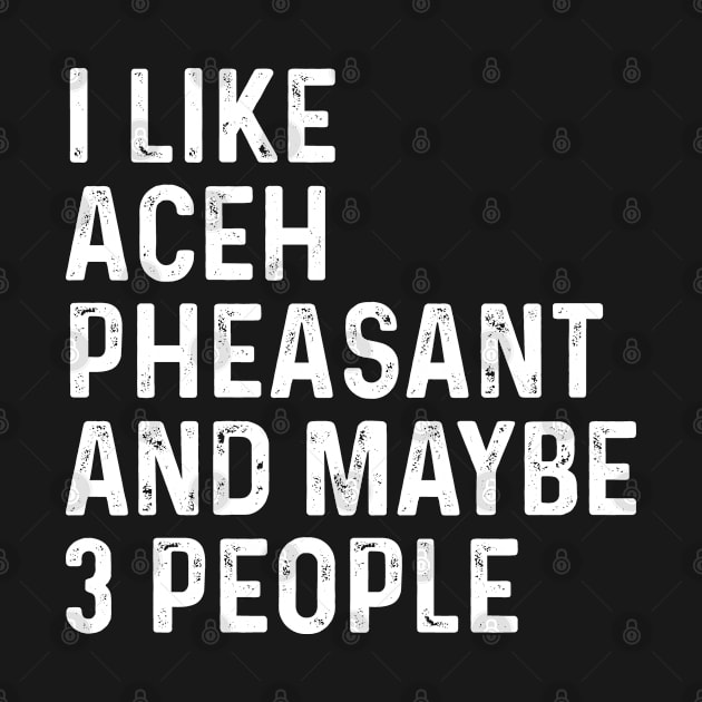 I Like Aceh Pheasant And Maybe 3 People Birds Lover Funny Gift by HeroGifts