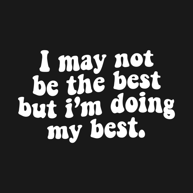 I may not be the best but i'm doing my best - white text by NotesNwords