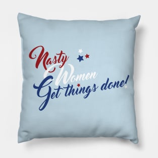 Nasty Women Get Things Done! Pillow