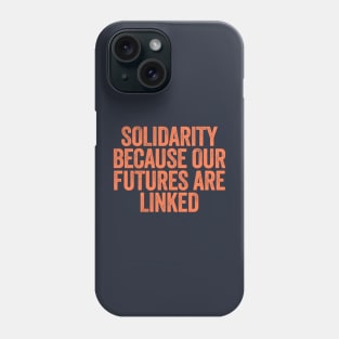 Solidarity Because Our Futures Are Linked Phone Case