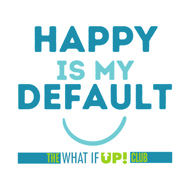 Happy Is My Default by TheWhatIfUPClub