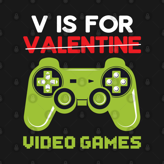 V Is For Video Games Funny Valentines Day Gamer - V Is For Video Games