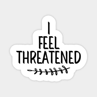 #IFeelThreatened I Feel Threatened Magnet