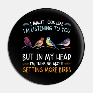 I Might Look Like I'm Listening To  You But In My Head I'm Thinking About Getting More Birds Pin