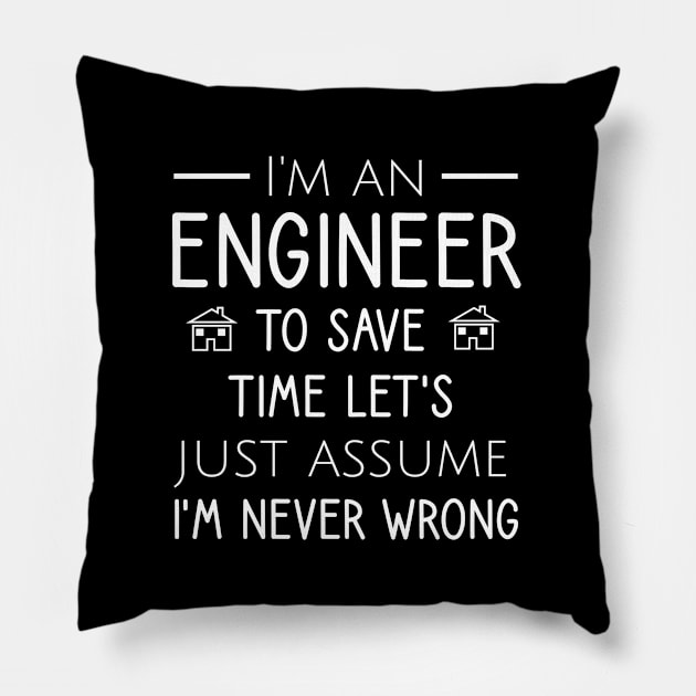 I'm an engineer to save time let's just assume I'm never wrong Pillow by cypryanus