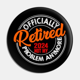 Officially Retired 2024 Not my Problem Anymore Retirement Pin