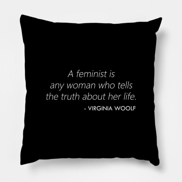 A feminist is any woman who tells the truth about her life. - Virginia Woolf Quote (white) Pillow by Everyday Inspiration