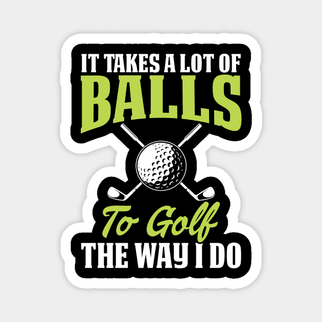 It Takes A Lot Of Balls To Golf The Way I Do T Shirt For Women Men Magnet by Pretr=ty