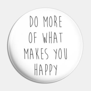 Do more of what makes you happy Pin