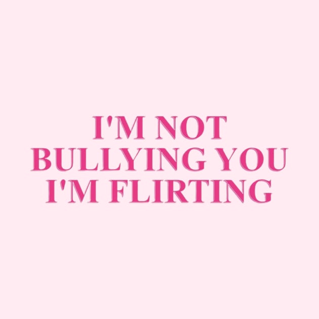 I'm not bullying you I'm flirting cute pink meme by Smoothie-vibes